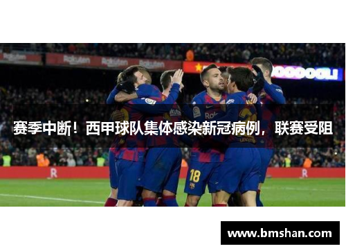 赛季中断！西甲球队集体感染新冠病例，联赛受阻