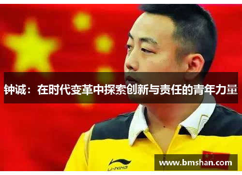 钟诚：在时代变革中探索创新与责任的青年力量