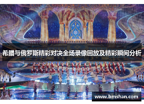 希腊与俄罗斯精彩对决全场录像回放及精彩瞬间分析