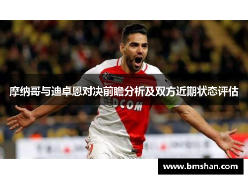 摩纳哥与迪卓恩对决前瞻分析及双方近期状态评估